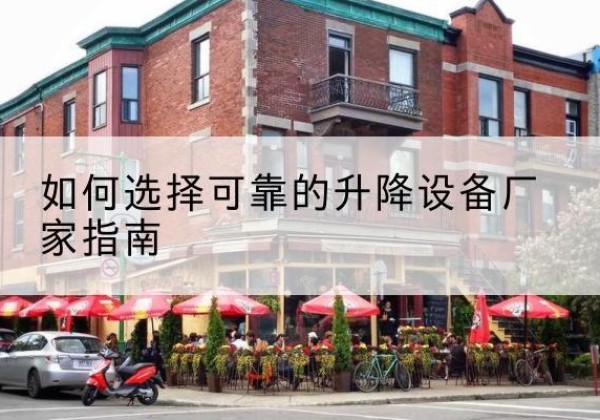 西安电动升降机厂家-如何选择可靠的升降设备厂家指南